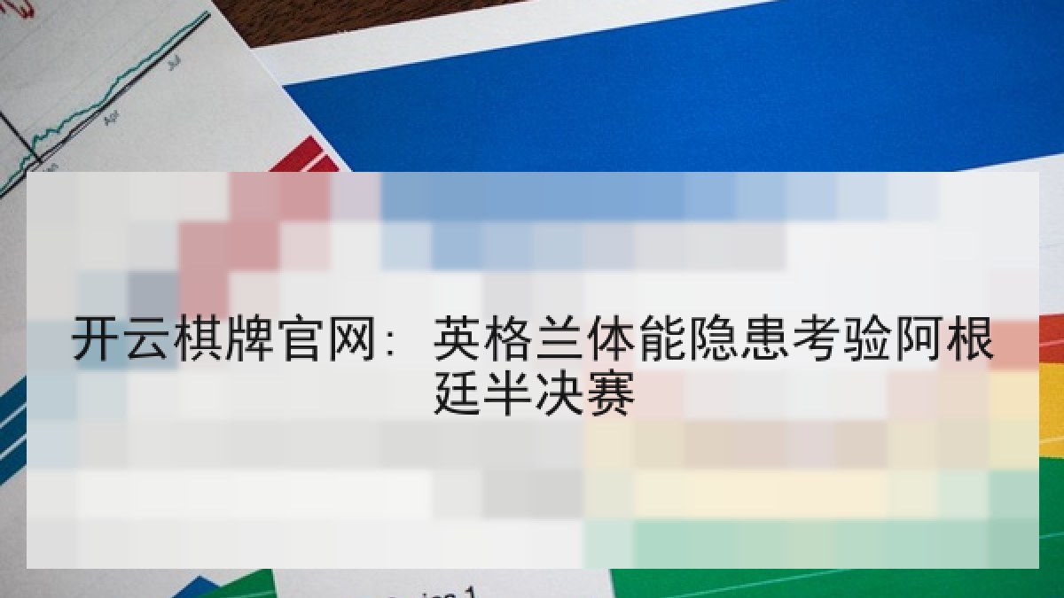 开云棋牌官网: 英格兰体能隐患考验阿根廷半决赛 开云棋牌官网: 英格兰体能隐患考验阿根廷半决赛